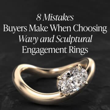 8 Mistakes Buyers Make When Choosing Wavy and Sculptural Engagement Rings — And How to Avoid Every One