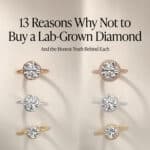 13 Reasons Why Not to Buy a Lab-Grown Diamond — And the Honest Truth Behind Each